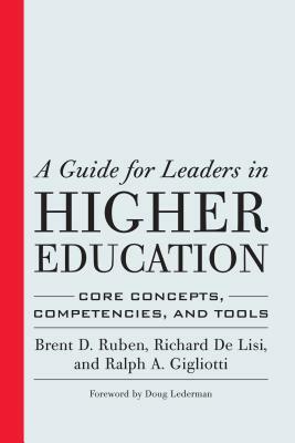 A Guide for Leaders in Higher Education: Core Concepts, Competencies, and Tools by Ralph A. Gigliotti, Brent D. Ruben, Richard de Lisi