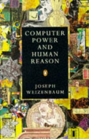 Computer Power And Human Reason: From Judgment To Calculation by Joseph Weizenbaum