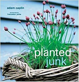 Planted Junk by Adam Caplin, Francesca Yorke