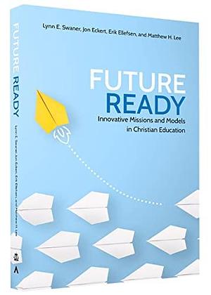 Future Ready by Jon Eckert, Lynn E. Swaner, Matthew H. Lee, Erik Ellefsen
