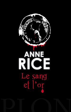 Le sang et l'or by Anne Rice