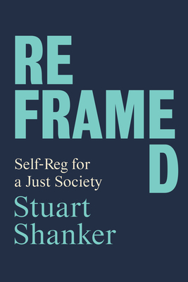 Reframed: Self-Reg for a Just Society by Stuart Shanker