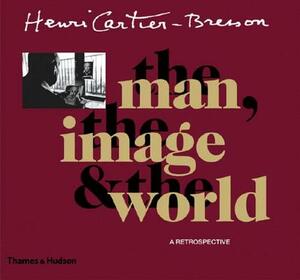 Henri Cartier-Bresson: The Man, the Image & the World: A Retrospective by Jean Clair