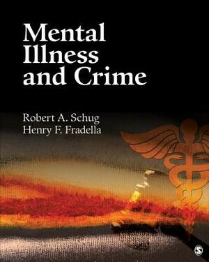 Mental Illness and Crime by Henry F. Fradella, Robert A. Schug