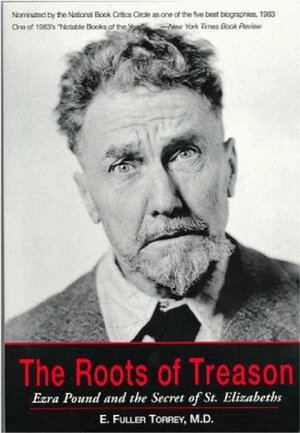 The Roots of Treason: Ezra Pound & the Secret of St. Elizabeths by E. Fuller Torrey