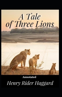 A Tale of Three Lions Annotated by H. Rider Haggard