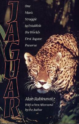 Jaguar: One Man's Struggle to Establish the World's First Jaguar Preserve by Alan Rabinowitz