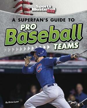 A Superfan's Guide to Pro Baseball Teams by Drew Lyon