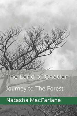 The Land of Chatlan: Journey to the Forest by Natasha MacFarlane