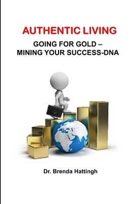 Authentic Living. Going for Gold - Mining your Success-DNA by Brenda Hattingh