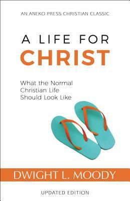 A Life for Christ: What the Normal Christian Life Should Look Like by Dwight L. Moody