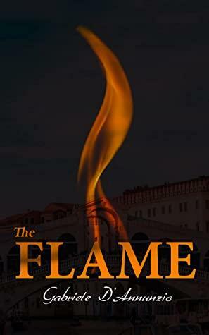 The Flame: The Tale of Love, Lust and Art in Venice by Gabriele D'Annunzio