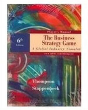 The Business Strategy Game: A Global Industry Simulation by Gregory J. Stappenbeck, Arthur A. Thompson Jr.