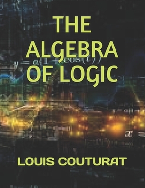 The Algebra of Logic by Louis Couturat