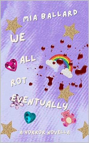 We All Rot Eventually by Mia Ballard