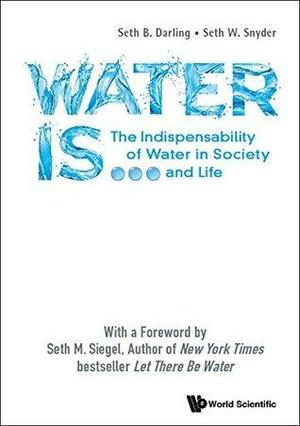 Water Is ...:The Indispensability of Water in Society and Life by Seth W. Snyder, Seth B. Darling