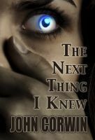 The Next Thing I Knew by John Corwin