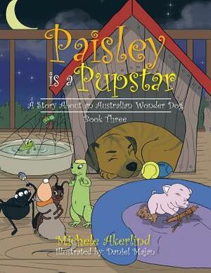 'Paisley is a Pupstar': A Story About an Australian Wonder Dog by Michele Akerlind