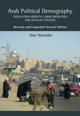 Arab Political Demography: Population Growth, Labor Migration and Natalist Policies (Revised and Expanded Second Edition) by Onn Winckler