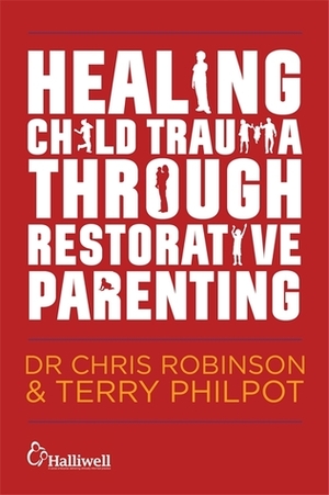 Healing Child Trauma Through Restorative Parenting: A Model for Supporting Children and Young People by Chris Robinson, Terry Philpot, Andrew Constable, Karen Mitchell-Mellor