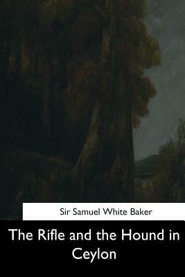 The Rifle and the Hound in Ceylon by Samuel White Baker