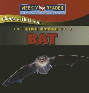 The Life Cycle of a Bat by JoAnn Early Macken