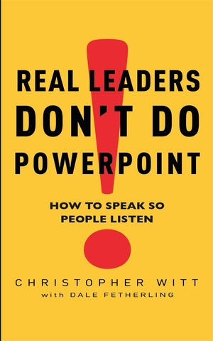 Real Leaders Don't Do Powerpoint: How to speak so people listen by Christopher Witt