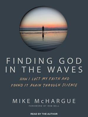 Finding God in the Waves: How I Lost My Faith and Found It Again Through Science by Mike McHargue