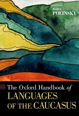 The Oxford Handbook of Languages of the Caucasus by 