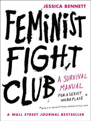 Feminist Fight Club: A Survival Manual for a Sexist Workplace by Jessica Bennett