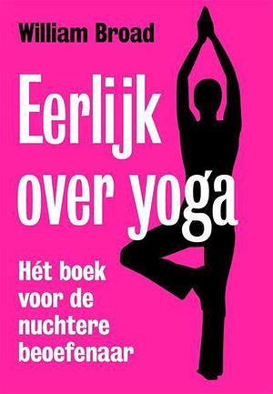 Eerlijk over yoga: hét boek voor de nuchtere beoefenaar by William J. Broad