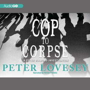 Cop to Corpse: A Peter Diamond Investigation by Peter Lovesey
