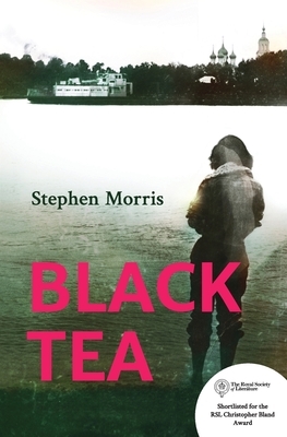 Black Tea: a Russian travelogue exploring love and identity, commitment and family by Stephen Morris