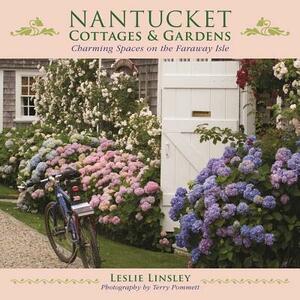 Nantucket Cottages and Gardens: Charming Spaces on the Faraway Isle by Leslie Linsley