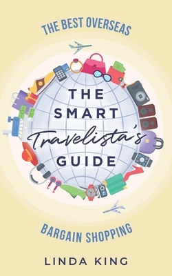 The Smart Travelista's Guide: The best overseas bargain shopping by Linda King