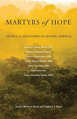 Martyrs of Hope: Seven U.S. Missioners in Central America by Donna Whitson Brett