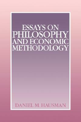 Essays on Philosophy and Economic Methodology by Daniel M. Hausman