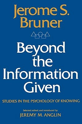 Beyond the Information Given: Studies in the Psychology of Knowing by Jerome Bruner