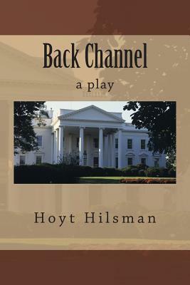 Back Channel: a play by Hoyt Hilsman