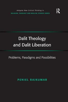 Dalit Theology and Dalit Liberation: Problems, Paradigms and Possibilities by Peniel Rajkumar