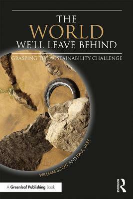 The World We'll Leave Behind: Grasping the Sustainability Challenge by William Scott, Paul Vare