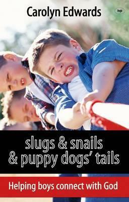 Slugs and snails and puppy dogs' tails: Helping Boys Connect With God by Carolyn Edwards