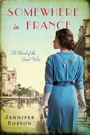 Somewhere in France: A Novel of the Great War by Jennifer Robson