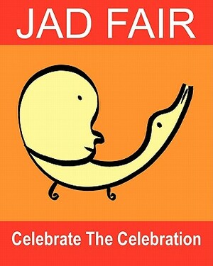 Celebrate The Celebration: The Art Of Jad Fair by Jad Fair