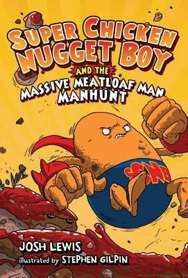 Super Chicken Nugget Boy and the Massive Meatloaf Man Manhunt by Stephen Gilpin, Josh Lewis