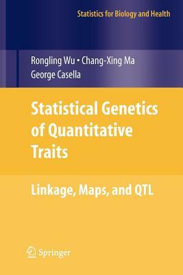 Statistical Genetics of Quantitative Traits: Linkage, Maps and Qtl by Rongling Wu, George Casella, Changxing Ma