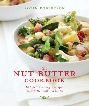 The Nut Butter Cookbook: 100 Delicious Vegan Recipes Made Better with Nut Butter by Robin Robertson