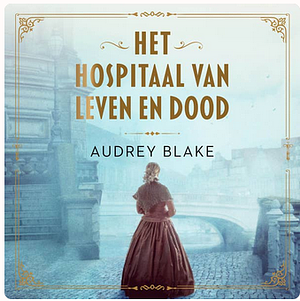 Het hospitaal van leven en dood by Audrey Blake