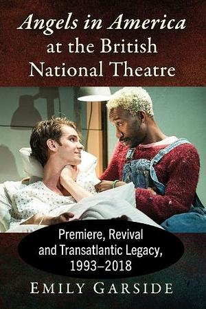 Angels in America at the British National Theatre: Premiere, Revival and Transatlantic Legacy, 1993-2018 by Emily Garside