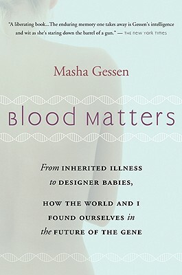 Blood Matters: From Brca1 to Designer Babies, How the World and I Found Ourselves in the Future of the Gene by Masha Gessen